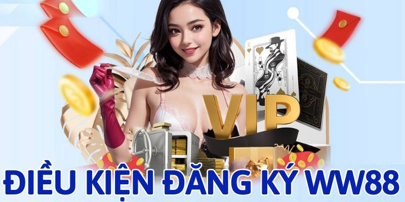 Điều kiện quan trọng khi hội viên đăng ký WW88 