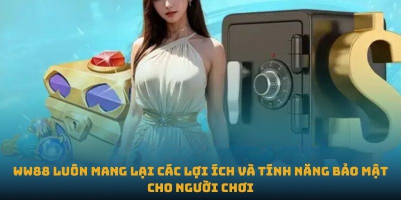 WW88 luôn mang lại các lợi ích và tính năng bảo mật cho người chơi