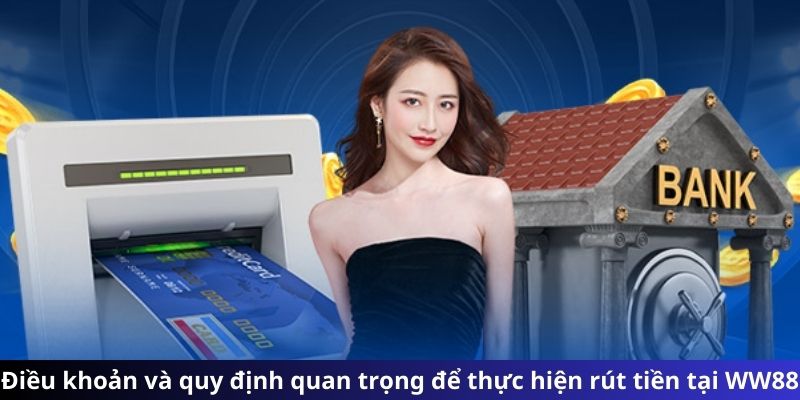 Các quy định và điều khoản cần biết để thực hiện rút tiền WW88